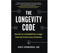 The Longevity Code: Secrets to Living Well for Longer from the Front Lines of Science