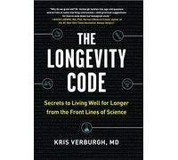 The Longevity Code: Secrets to Living Well for Longer from the Front Lines of Science
