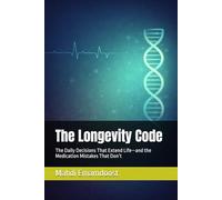 The Longevity Code: The Daily Decisions That Extend Life-and the Medication Mistakes That Don’t