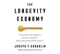 The Longevity Economy: Unlocking the World's Fastest-Growing, Most Misunderstood Market