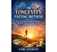 The Longevity Fasting Method: How Intermittent Fasting, Autophagy, and Metabolic Reset Can Improve Health and Extend Lifespan