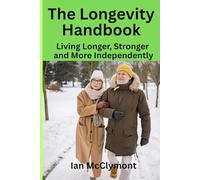 THE LONGEVITY HANDBOOK: Living Longer, Stronger, and More Independently