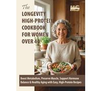 The Longevity High-Protein Cookbook for Women Over 40: Boost Metabolism, Preserve Muscle, Support Hormone Balance & Healthy Aging with Easy, High-Protein Recipes