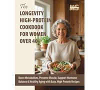 The Longevity High-Protein Cookbook for Women Over 40: Boost Metabolism, Preserve Muscle, Support Hormone Balance & Healthy Aging with Easy, High-Protein Recipes