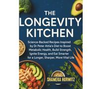 The Longevity Kitchen: Science-Backed Recipes Inspired by Dr Peter Attia’s Diet to Boost Metabolic Health, Build Strength, Ignite Energy, and Eat Smarter for a Longer, Sharper, More Vital Life