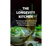The Longevity Kitchen: Smart Nutrition Protocols to Fuel Cellular Energy and Extend Your Lifespan