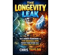 The Longevity Leak: The 5-Minute Framework to Stop Biological Aging, Protect Your Future Self, and Build a Body That Lasts.