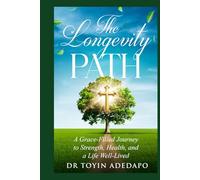 The Longevity Path: A Grace-Filled Journey to Strength, Health, and a Life Well-Lived