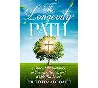The Longevity Path: A Grace-Filled Journey to Strength, Health, and a Life Well-Lived