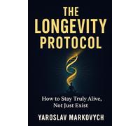 The Longevity Protocol:: How to Stay Truly Alive, Not Just Exist