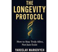 The Longevity Protocol:: How to Stay Truly Alive, Not Just Exist