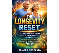 The Longevity Reset: Adding Decades of Youth to Your Life: The Science-Based Plan to Stay Young, Healthy, and Active After 50