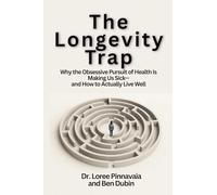 The Longevity Trap: Why the Obsessive Pursuit of Health Is Making Us Sick-and How to Actually Live Well