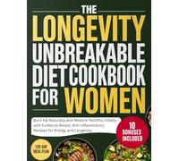 The Longevity Unbreakable Diet Cookbook for Women: Burn Fat Naturally and Restore Youthful Vitality with Evidence-Based, Anti-Inflammatory Recipes for Energy and Longevity