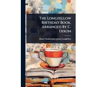 The Longfellow Birthday Book, Arranged By C. Dixon
