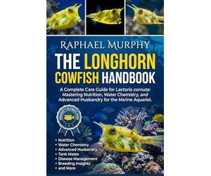 THE LONGHORN COWFISH HANDBOOK: A Complete Care Guide for Lactoria cornuta: Mastering Nutrition, Water Chemistry, and Advanced Husbandry for the Marine Aquarist.