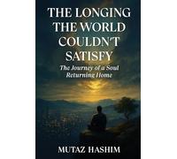 The Longing The World Couldn't Satisfy: The Journey of a Soul Returning Home