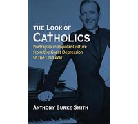 The Look of Catholics: Portrayals in Popular Culture from the Great Depression to the Cold War