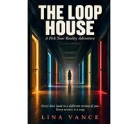 The Loop House: A Pick Your Reality Adventure: An Interactive Psychological Thriller - Every Door Leads to a Different Version of You. Twenty-Three Endings. One House That Contains Them All