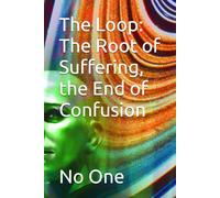 The Loop: The Root of Suffering, the End of Confusion