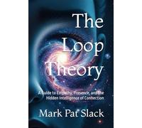 The Loop Theory: A Guide to Empathy, Presence, and the Hidden Intelligence of Connection