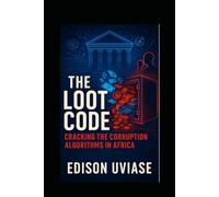 THE LOOT CODE: Cracking the Corruption Algorithms in Africa Using AI, Data, and Tech to Disrupt the Cycle of Graft