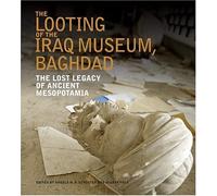 The Looting Of The Iraq Museum, Baghdad: The Lost Legacy Of Ancient Mesopotamia
