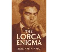 The Lorca enigma: The mystery, the silence, and the truth behind the death of Federico García Lorca