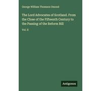 The Lord Advocates of Scotland. From the Close of the Fifteenth Century to the Passing of the Reform Bill: Vol. II