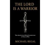 The Lord is a Warrior: True Accounts of Divine Intervention in Times of War