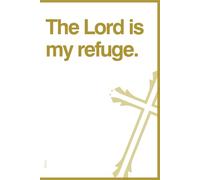 The Lord is my refuge. A Christian Notebook for Prayers, Bible Verses, and Personal Reflections: Perfect for Daily Devotions, Spiritual Growth, and Inspiration