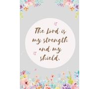 The Lord is My Strength and My Shield: A Beautiful Christian Notebook with Bible Verses for Inspiration & Reflection: Floral Faith Journal | Lined ... Cover | Perfect Gift for Women of Faith
