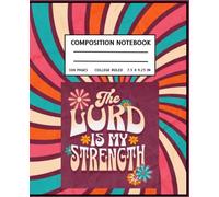 The Lord Is My Strength- Faith-Inspired Composition Notebook: Back to School Journals Featuring 100 Pages of College Ruled Paper 7.5" X 9.25 Aesthetic Notebook for School or Church