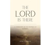 The LORD is There: A Commentary on the Prophecy of Ezekiel: 0