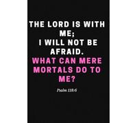 THE LORD IS WITH ME; I WILL NOT BE AFRAID. WHAT CAN MERE MORTALS DO TO ME?: A Notebook That Speaks to Your Heart: Timeless Truths for Modern Life. A ... for Self-Love, Gratitude, and Personal Growth