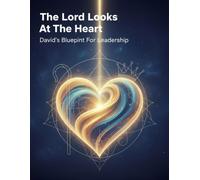 The Lord Looks At The Heart: David'S Blueprint For Leadership