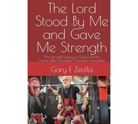 The Lord Stood By Me and Gave Me Strength: The Life and Legacy of Gary F. Zeolla; Author, Bible Translator, Champion Powerlifter