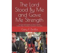 The Lord Stood By Me and Gave Me Strength: The Life and Legacy of Gary F. Zeolla; Author, Bible Translator, Champion Powerlifter
