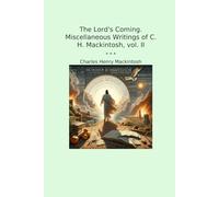 The Lord's Coming. Miscellaneous Writings of C. H. Mackintosh, vol. II