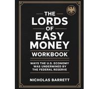 The Lords Of Easy Money Workbook: Ways the U.S. Economy Was Undermined by the Federal Reserve