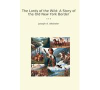 The Lords of the Wild: A Story of the Old New York Border