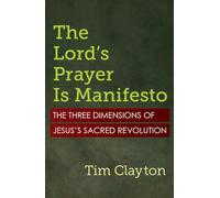 The Lord's Prayer Is Manifesto: The Three Dimensions of Jesus's Sacred Revolution
