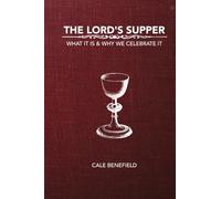 The Lord's Supper: What It Is & Why We Celebrate It
