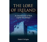 The Lore of Ireland: An Encyclopaedia of Myth, Legend and Romance