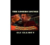 The Losers Lounge: And other stories of absurdist loser lunacy