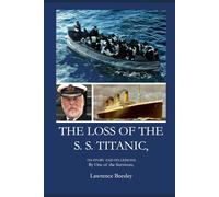 The Loss of The S. S. Titanic, Its Story and Its Lessons: By One of the Survivors, Lawrence Beesley