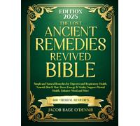 THE LOST ANCIENT REMEDIES REVIVED BIBLE: Simple and Natural Remedies for Digestive and Respiratory Health, Nourish Skin & Hair, Boost Energy & Vitality, Support Mental Health, Enhance Mood and More