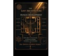 The Lost Architecture of Human Development: How Great Civilizations Cultivate Leaders, Thinkers, and Stewards: 6