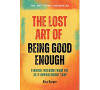 The Lost Art of Being Good Enough: Finding Freedom from the Self-improvement Trap