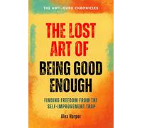 The Lost Art of Being Good Enough: Finding Freedom from the Self-improvement Trap